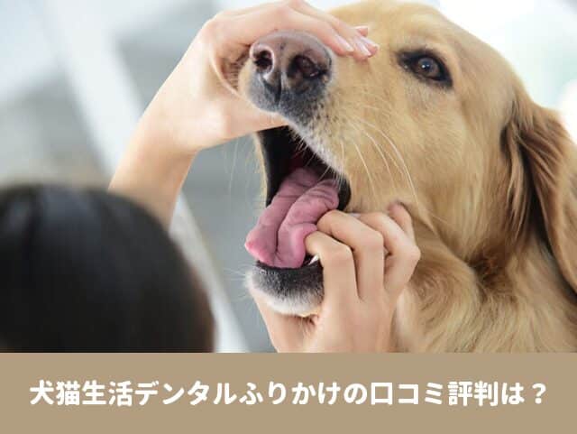 犬猫生活　デンタルふりかけ　口コミ　評判　口腔ケアサプリ　安全性　歯石　効果